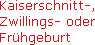      Kaiserschnitt-, 
     Zwillings- oder 
     Frühgeburt